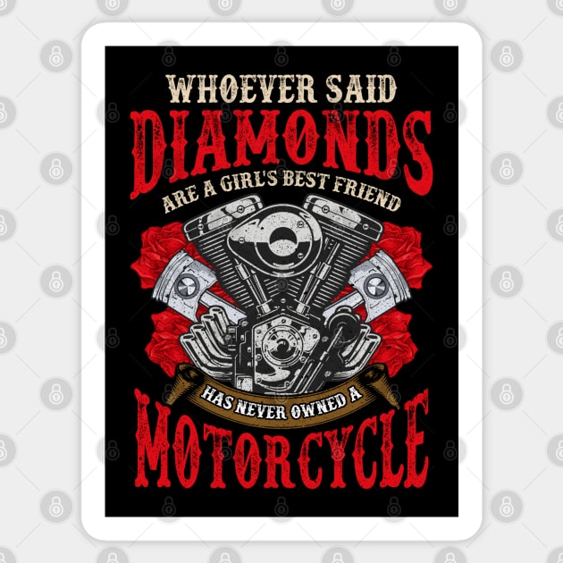 Whoever Said Diamonds Are A Girls Best Friend Has Never Owned A Motorcycle Sticker by E